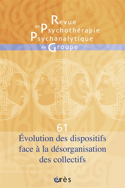 Revue de psychothérapie psychanalytique de groupe, n° 61. Evolution des dispositifs face à la désorganisation des collectifs