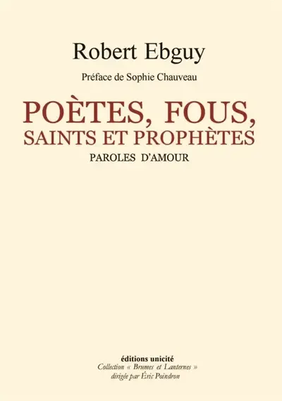 Poètes, fous, saints et prophètes : paroles d'amour