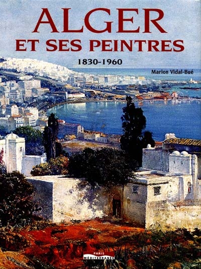 Alger et ses peintres, 1830-1960