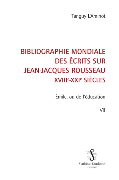 Bibliographie mondiale des écrits sur Jean-Jacques Rousseau : XVIIIe-XXIe siècles. Vol. 7. Emile, ou De l'éducation