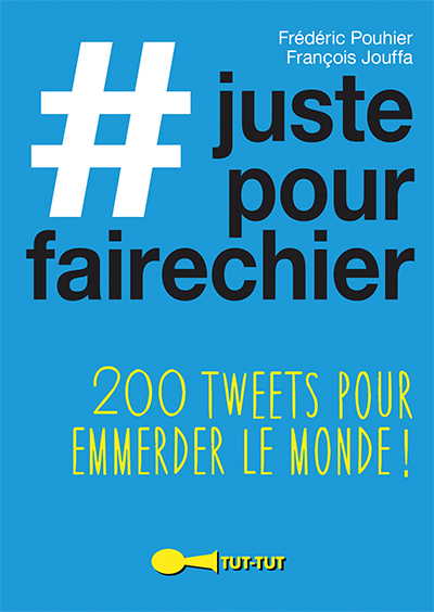 #justepourfairechier : 200 tweets pour emmerder le monde !