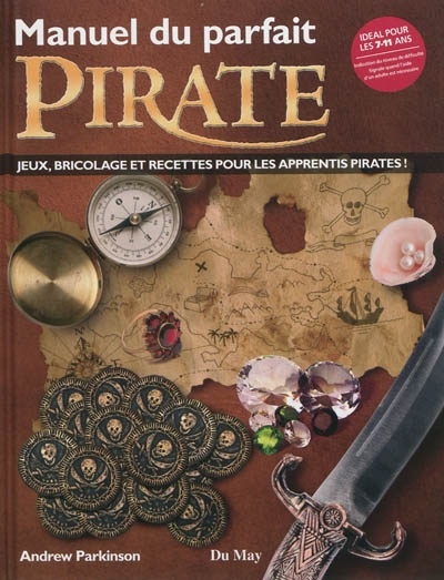 Manuel du parfait pirate : jeux, bricolage et recettes pour les apprentis pirates !