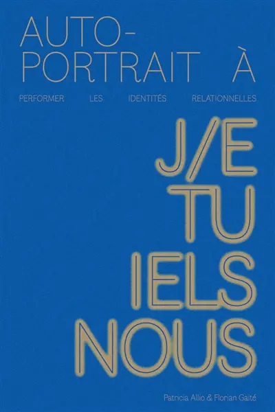 Autoportrait à : performer les identités relationnelles : j-e, tu, iels, nous