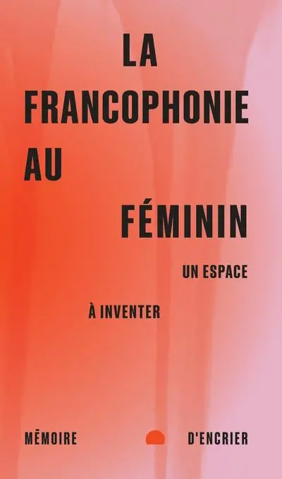 La francophonie au féminin : Un espace à inventer