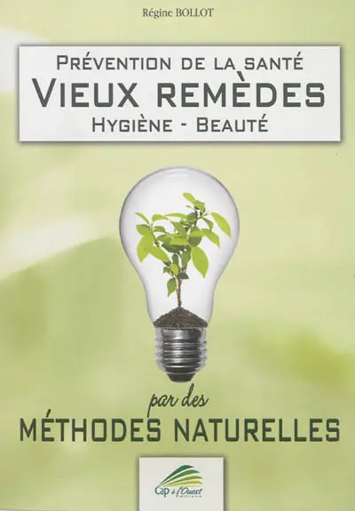 Prévention de la santé, vieux remèdes, hygiène, beauté : par des méthodes naturelles