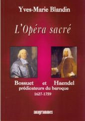 L'opéra sacré : Bossuet et Haendel, prédicateurs du baroque (1627-1759)