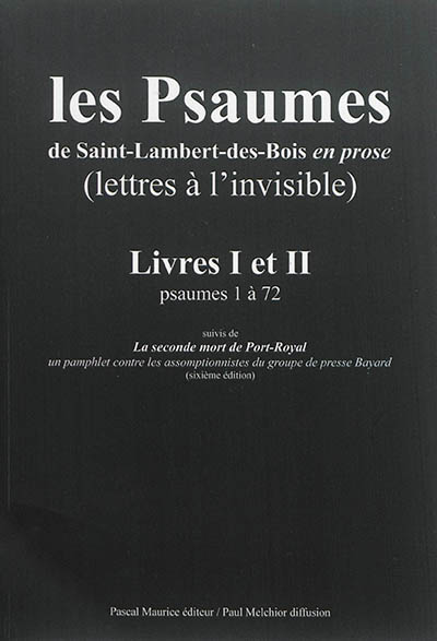 Les psaumes de Saint-Lambert-des-Bois en prose (lettres à l'invisible) : livres I et II, psaumes 1 à 72. La seconde mort de Port-Royal : un pamphlet contre les assomptionnistes du groupe de presse Bayard