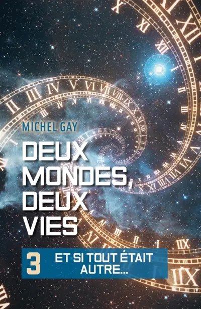 Deux mondes, deux vies III : Et si tout était autre...