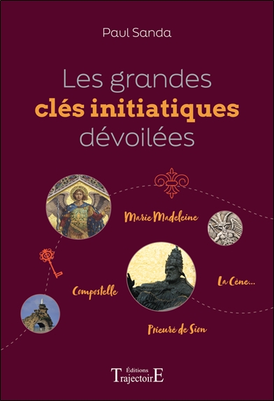 Les grandes clés initiatiques dévoilées : Marie Madeleine, Compostelle, Prieuré de Sion, la Cène...