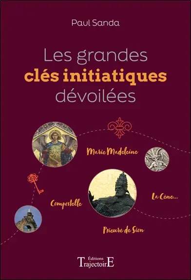 Les grandes clés initiatiques dévoilées : Marie Madeleine, Compostelle, Prieuré de Sion, la Cène...