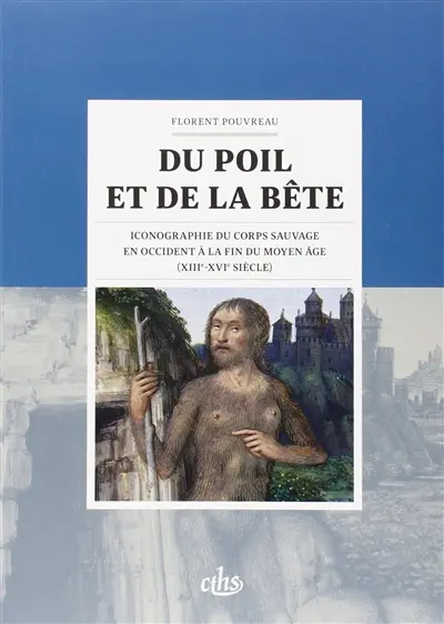 Du poil et de la bête : iconographie du corps sauvage en Occident à la fin du Moyen Age (XIIIe-XVIe siècle)