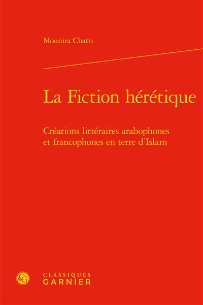 La fiction hérétique : créations littéraires arabophones et francophones en terre d'islam