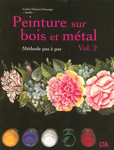 Peinture sur bois et métal. Vol. 2. Méthode pas à pas