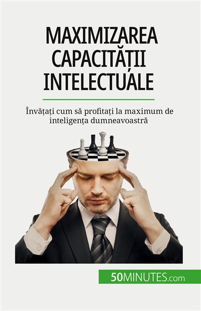 Maximizarea capacității intelectuale : Invățați cum să profitați la maximum de inteligența dumneavoastră