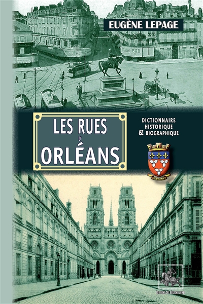 Les rues d'Orléans : recherches historiques sur les rues, places et monuments publics depuis leur origine jusqu'à 1900 : dictionnaire historique & biographique
