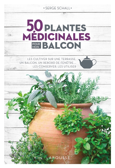 50 plantes médicinales pour mon balcon : les cultiver sur une terrasse, un balcon, un rebord de fenêtre..., les conserver, les utiliser