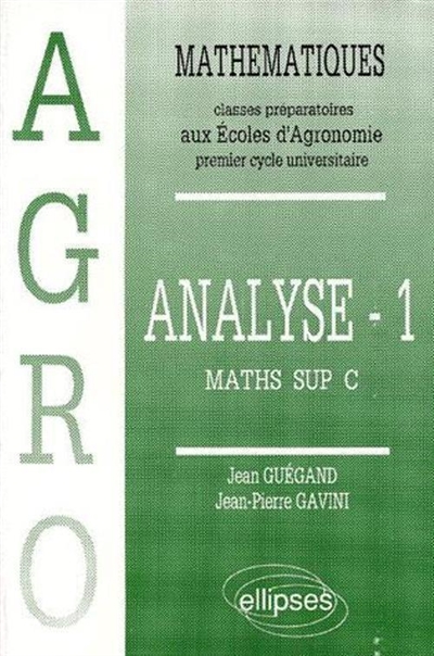 Mathématiques : classes préparatoires aux écoles d'agronomie : premier cycle universitaire. Vol. 1. Analyse : maths sup C