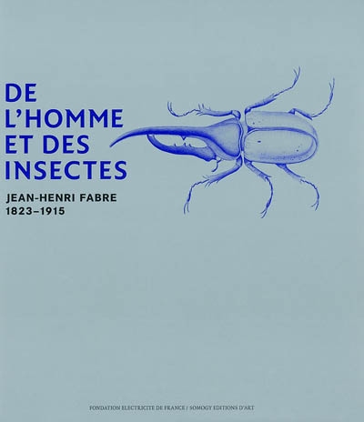 De l'homme et des insectes : Jean-Henri Fabre, 1823-1915