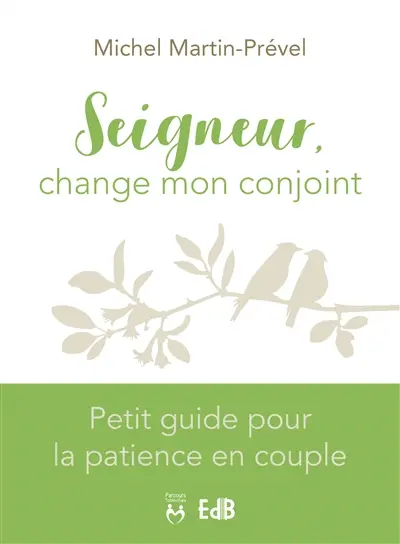 Seigneur, change mon conjoint : petit guide pour la patience en couple