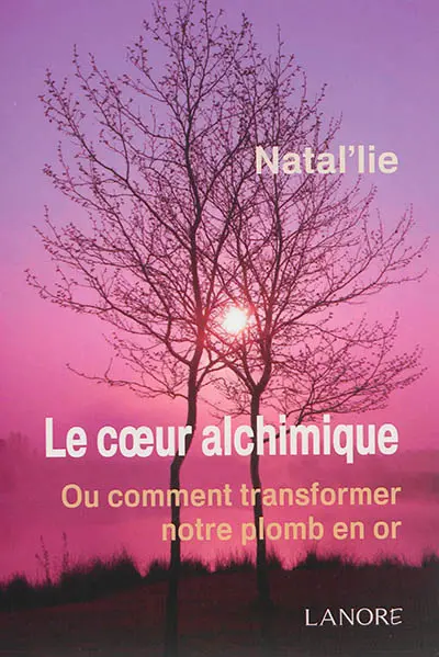 Le coeur alchimique ou Comment transformer notre plomb en or