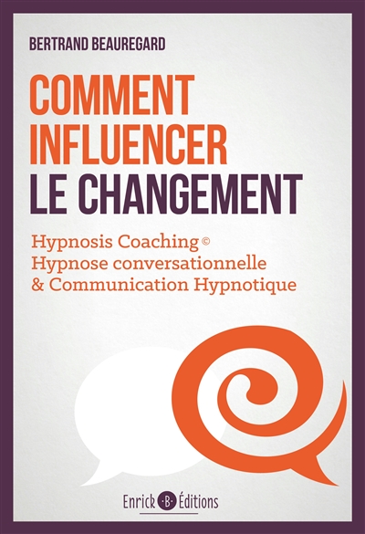Comment influencer le changement : hypnosis coaching, hypnose conversationnelle & communication hypnotique