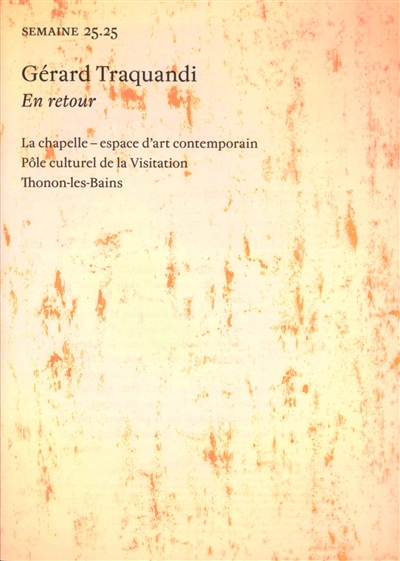Semaine, n° 25.25. Gérard Traquandi : en retour : La chapelle-espace d'art contemporain, Pôle culturel de la Visitation, Thonon-les-Bains