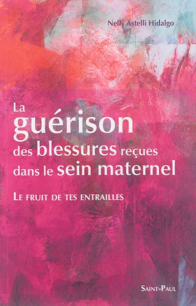 La guérison des blessures reçues dans le sein maternel : le fruit de tes entrailles