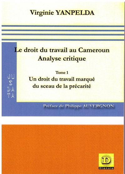 Le droit du travail au Cameroun : analyse critique. Vol. 1. Un droit du travail marqué du sceau de la précarité