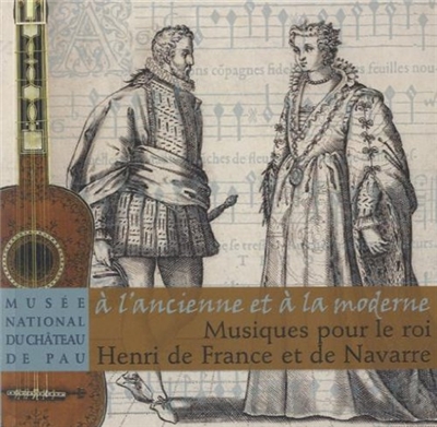 Musiques de France et de Navarre : pratiques musicales et vie de cour autour d'Henri IV : exposition, Pau, Musée national du Château de Pau, 2 mai-28 juillet 2013