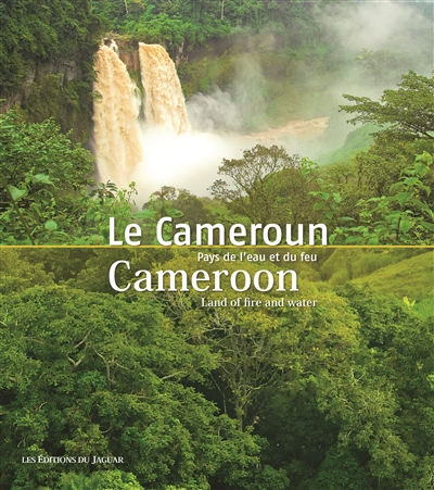 Le Cameroun : pays de l'eau et du feu. Cameroon : land of fire and water
