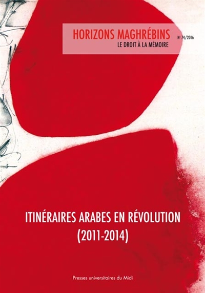 Horizons maghrébins, n° 74. Itinéraires arabes en révolution (2011-2014)
