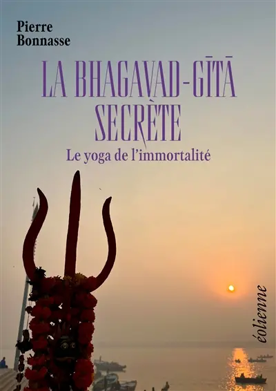 La Bhagavad-Gita secrète : le yoga de l'immortalité