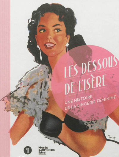 Les dessous de l'Isère : une histoire de la lingerie féminine : exposition, Grenoble, Musée dauphinois, 22 mars 2013-30 juin 2014