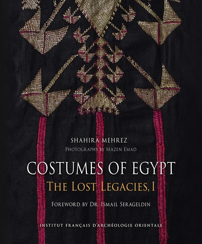 Costumes of Egypt : the lost legacies. Vol. 1. Dresses of the Nile valley and its oases