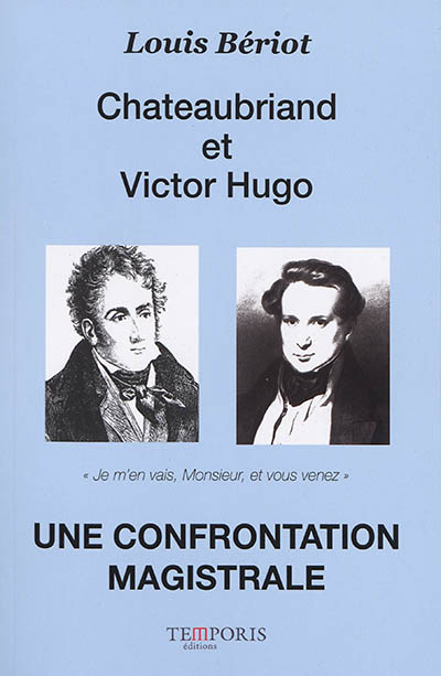 Chateaubriand et Victor Hugo : une confrontation magistrale : je m'en vais, monsieur, et vous venez