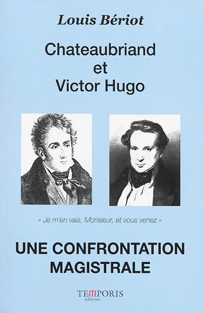 Chateaubriand et Victor Hugo : une confrontation magistrale : je m'en vais, monsieur, et vous venez