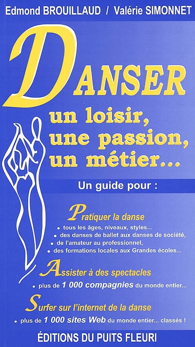 Danser : un loisir, une passion, un métier... : un guide pour pratiquer la danse, assister à des spectacles de danse, surfer sur l'Internet de la danse