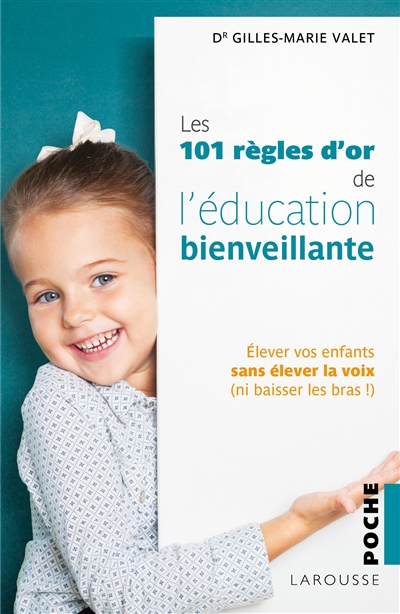 Les 101 règles d'or de l'éducation bienveillante : élever vos enfants sans élever la voix, ni baisser les bras !