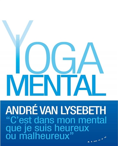 Yoga mental : c'est dans mon mental que je suis heureux ou malheureux