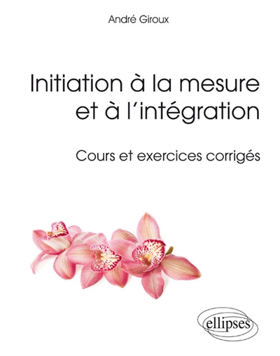 Initiation à la mesure et à l'intégration : cours et exercices corrigés