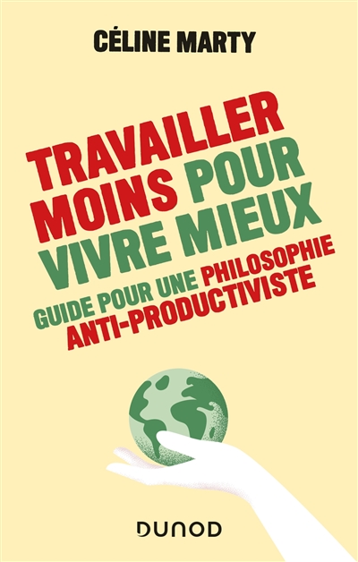 Travailler moins pour vivre mieux : guide pour une philosophie anti-productiviste - Céline Marty