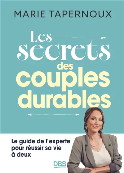 Les secrets des couples durables : le guide de l'experte pour réussir sa vie à deux