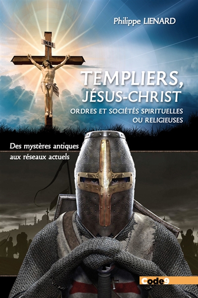 Templiers, Jésus-Christ, ordres et sociétés spirituelles ou religieux : des mystères antiques aux réseaux actuels