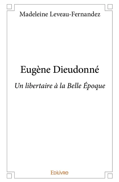 Eugène dieudonné : Un libertaire à la Belle Epoque