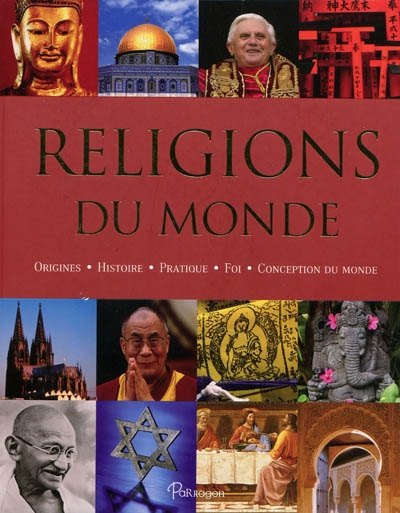 Religions du monde : origines, histoire, pratique, foi, conception du monde