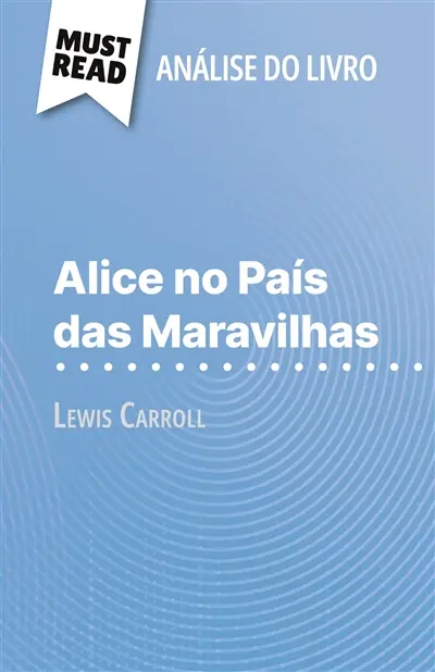Alice no País das Maravilhas de Lewis Carroll (Análise do livro) : Análise completa e resumo pormenorizado do trabalho
