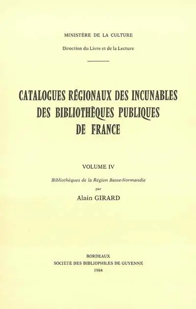 Catalogues régionaux des incunables des bibliothèques publiques de France. Vol. 4. Bibliothèques de la région Basse-Normandie