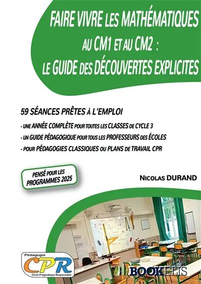 Faire Vivre les Mathématiques au CM1 et au CM2 : Le Guide des Découvertes Explicites