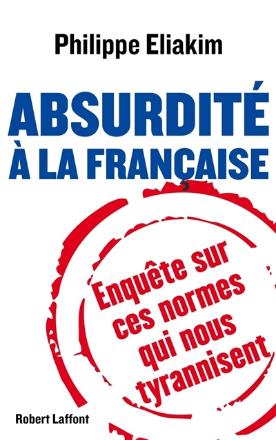 Absurdité à la française : enquête sur les normes qui nous tyrannisent