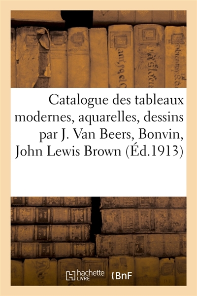 Catalogue des tableaux modernes, aquarelles, dessins par Jan Van Beers, Bonvin, John Lewis Brown : gravures, bronzes de Barye
